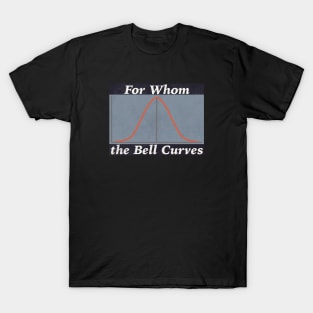 For Whom the Bell Curves T-Shirt